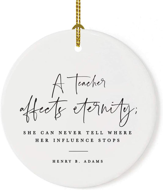 Andaz Press Round Ceramic Porcelain Christmas Tree Ornament for Teacher Thank You Appreciation Graduation Gift, A Teacher Affects Eternity; She Can Never Tell Where Her Influence Stops, 1-Pack